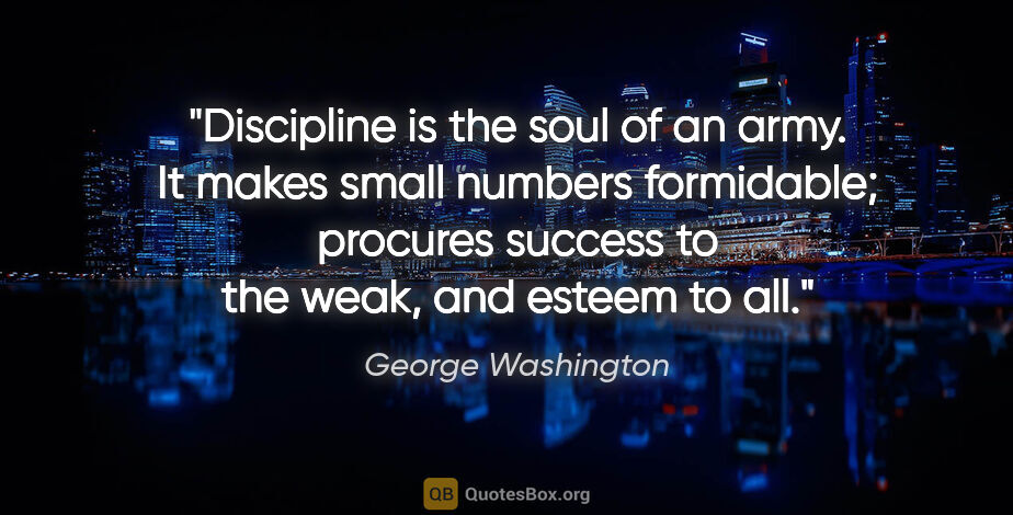 George Washington quote: "Discipline is the soul of an army. It makes small numbers..."