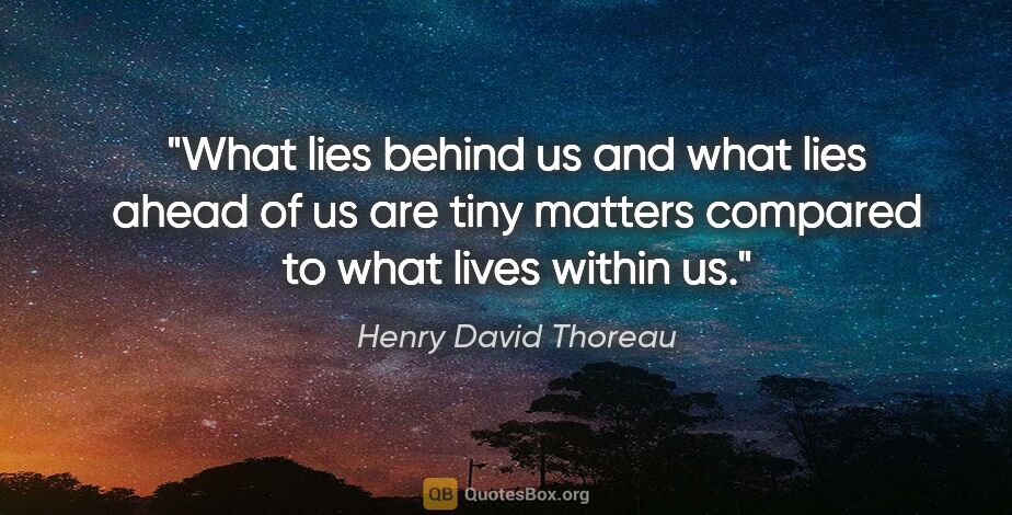 Henry David Thoreau quote: "What lies behind us and what lies ahead of us are tiny matters..."