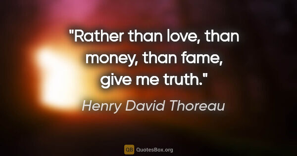 Henry David Thoreau quote: "Rather than love, than money, than fame, give me truth."