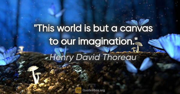 Henry David Thoreau quote: "This world is but a canvas to our imagination."
