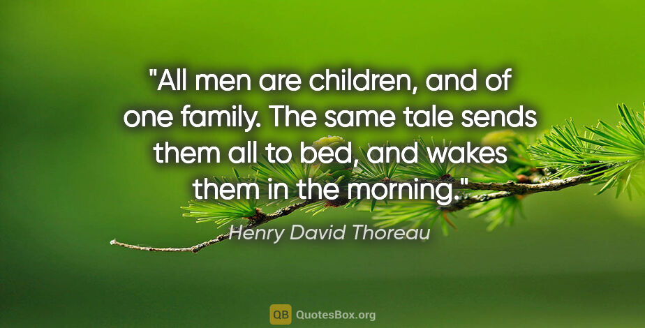 Henry David Thoreau quote: "All men are children, and of one family. The same tale sends..."