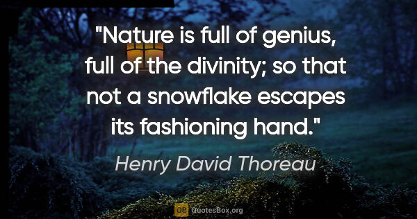 Henry David Thoreau quote: "Nature is full of genius, full of the divinity; so that not a..."