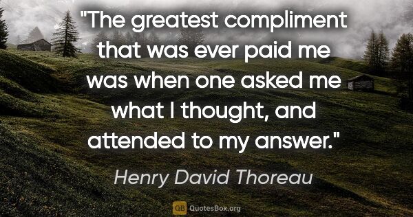 Henry David Thoreau quote: "The greatest compliment that was ever paid me was when one..."