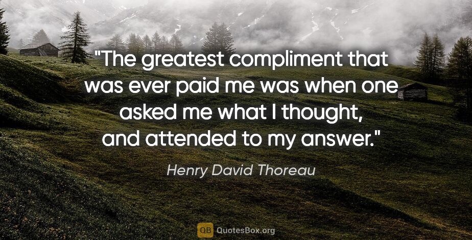 Henry David Thoreau quote: "The greatest compliment that was ever paid me was when one..."
