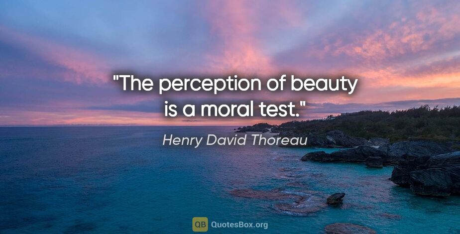 Henry David Thoreau quote: "The perception of beauty is a moral test."