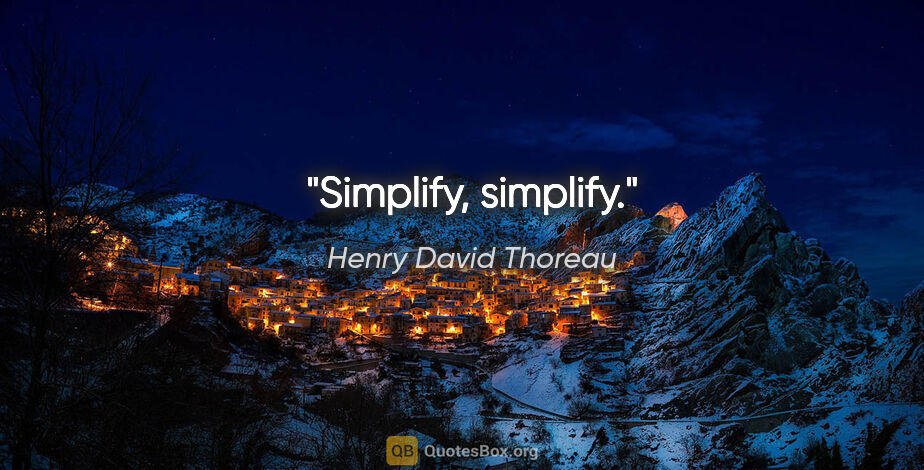 Henry David Thoreau quote: "Simplify, simplify."
