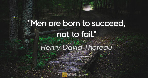 Henry David Thoreau quote: "Men are born to succeed, not to fail."