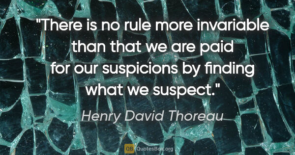 Henry David Thoreau quote: "There is no rule more invariable than that we are paid for our..."