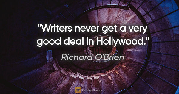 Richard O'Brien quote: "Writers never get a very good deal in Hollywood."