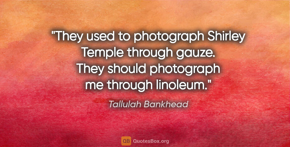 Tallulah Bankhead quote: "They used to photograph Shirley Temple through gauze. They..."
