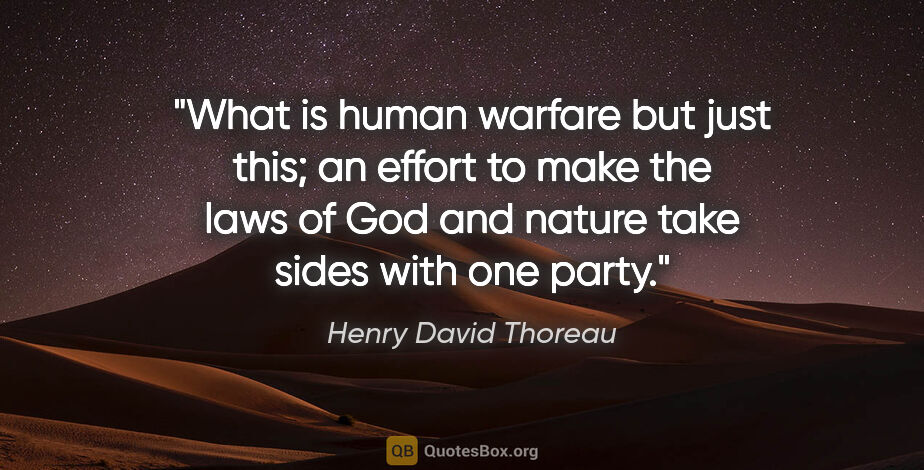 Henry David Thoreau quote: "What is human warfare but just this; an effort to make the..."