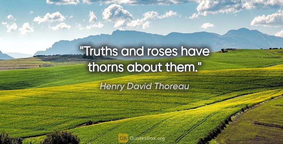 Henry David Thoreau quote: "Truths and roses have thorns about them."
