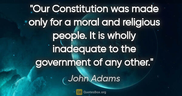 John Adams quote: "Our Constitution was made only for a moral and religious..."