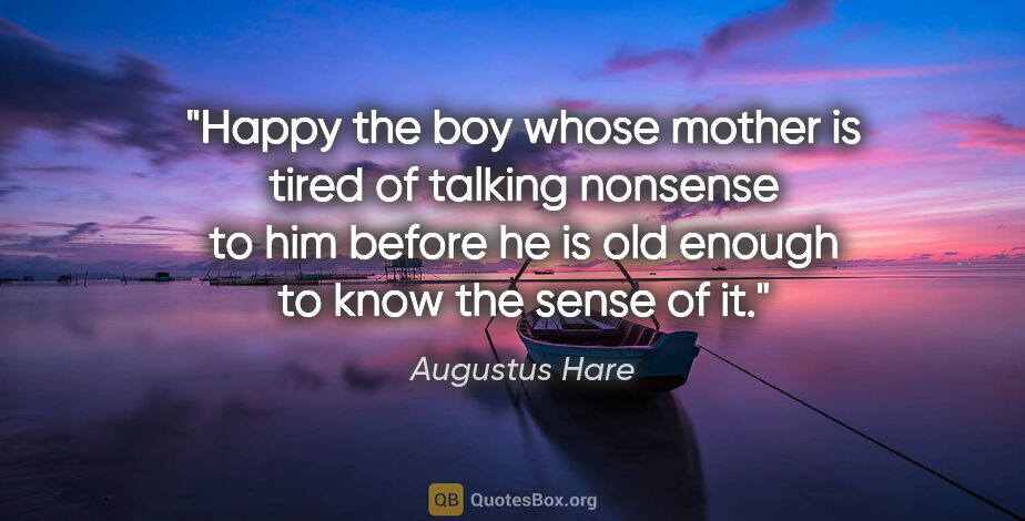 Augustus Hare quote: "Happy the boy whose mother is tired of talking nonsense to him..."