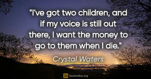 Crystal Waters quote: "I've got two children, and if my voice is still out there, I..."
