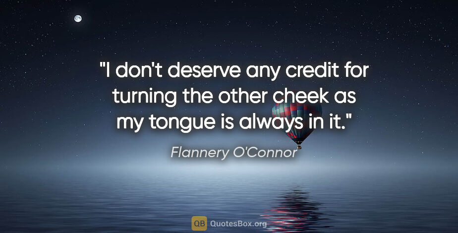 Flannery O'Connor quote: "I don't deserve any credit for turning the other cheek as my..."