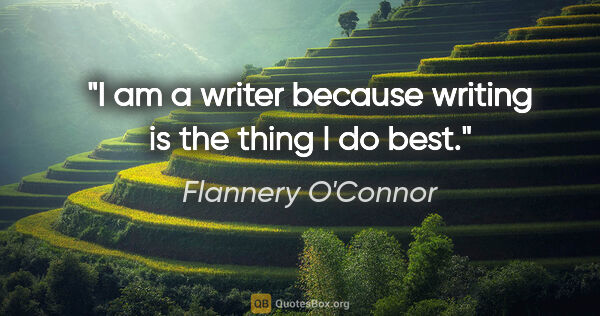 Flannery O'Connor quote: "I am a writer because writing is the thing I do best."