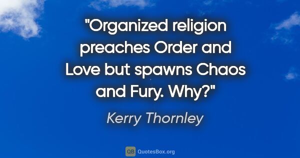 Kerry Thornley quote: "Organized religion preaches Order and Love but spawns Chaos..."