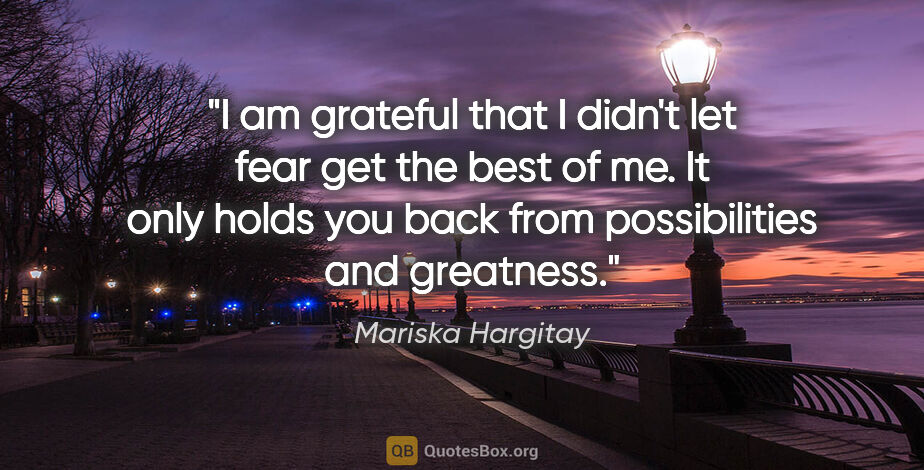 Mariska Hargitay quote: "I am grateful that I didn't let fear get the best of me. It..."