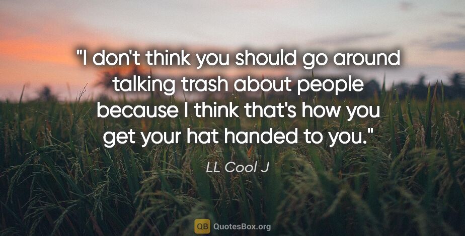 LL Cool J quote: "I don't think you should go around talking trash about people..."
