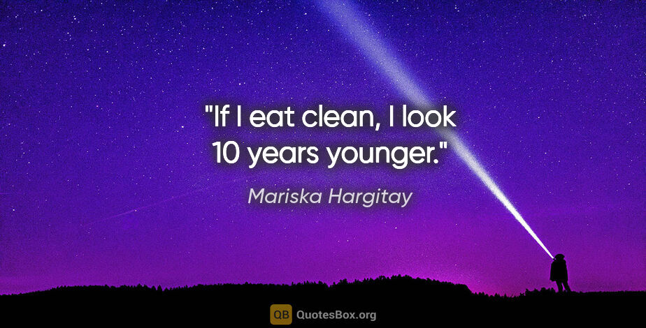 Mariska Hargitay quote: "If I eat clean, I look 10 years younger."