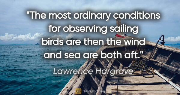 Lawrence Hargrave quote: "The most ordinary conditions for observing sailing birds are..."