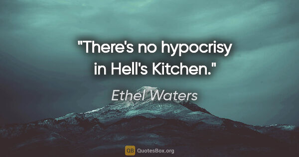 Ethel Waters quote: "There's no hypocrisy in Hell's Kitchen."