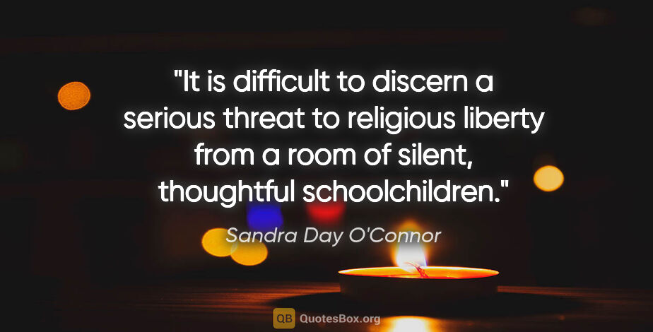 Sandra Day O'Connor quote: "It is difficult to discern a serious threat to religious..."