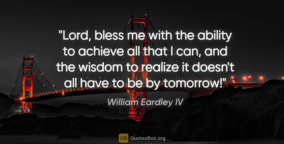 William Eardley IV quote: "Lord, bless me with the ability to achieve all that I can, and..."