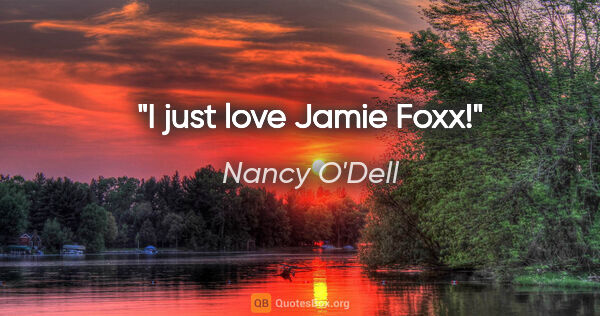 Nancy O'Dell quote: "I just love Jamie Foxx!"