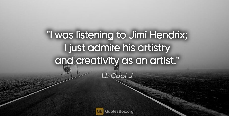 LL Cool J quote: "I was listening to Jimi Hendrix; I just admire his artistry..."