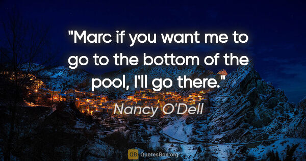 Nancy O'Dell quote: "Marc if you want me to go to the bottom of the pool, I'll go..."
