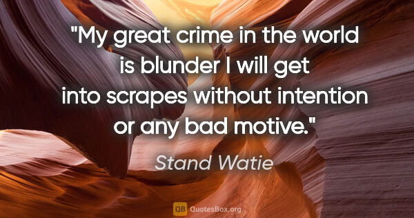 Stand Watie quote: "My great crime in the world is blunder I will get into scrapes..."