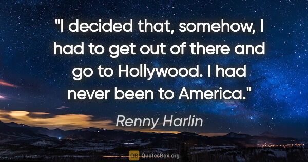 Renny Harlin quote: "I decided that, somehow, I had to get out of there and go to..."