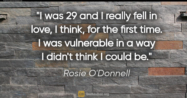 Rosie O'Donnell quote: "I was 29 and I really fell in love, I think, for the first..."