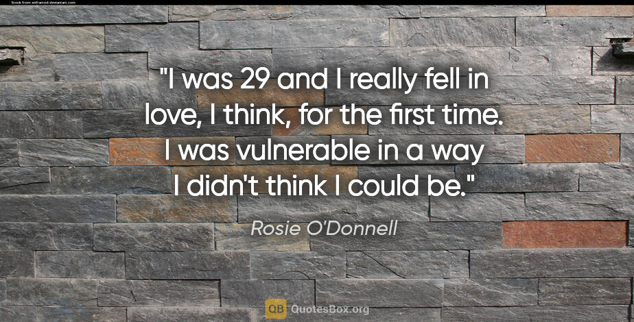 Rosie O'Donnell quote: "I was 29 and I really fell in love, I think, for the first..."