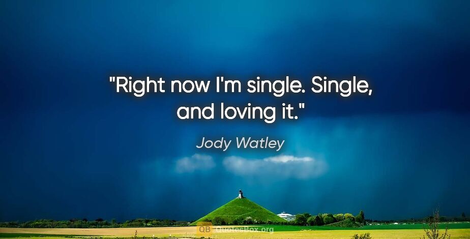 Jody Watley quote: "Right now I'm single. Single, and loving it."