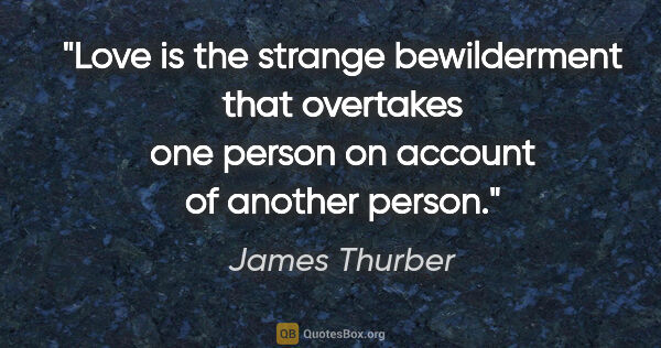 James Thurber quote: "Love is the strange bewilderment that overtakes one person on..."