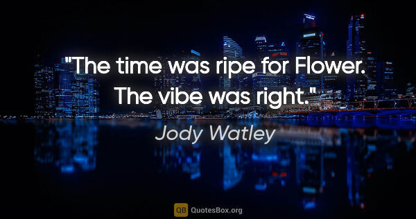 Jody Watley quote: "The time was ripe for Flower. The vibe was right."