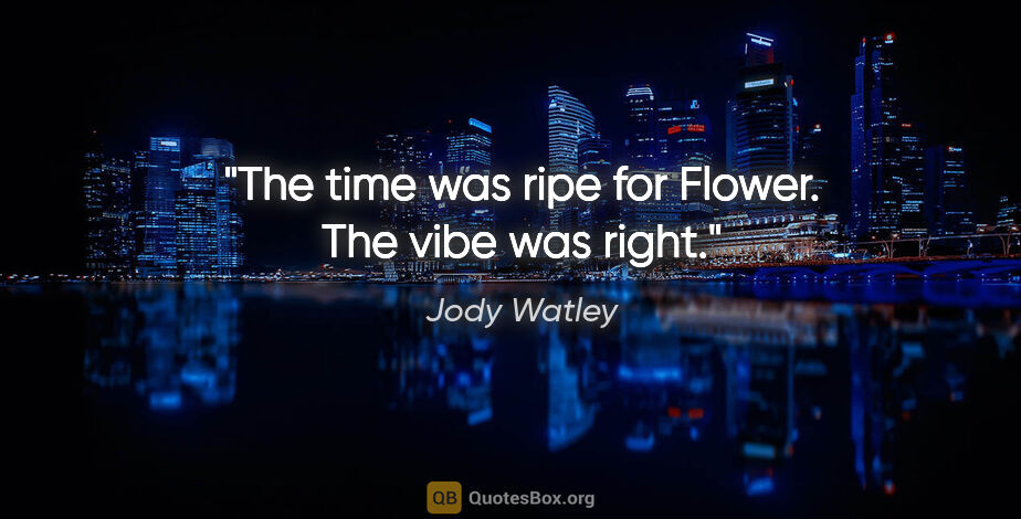 Jody Watley quote: "The time was ripe for Flower. The vibe was right."