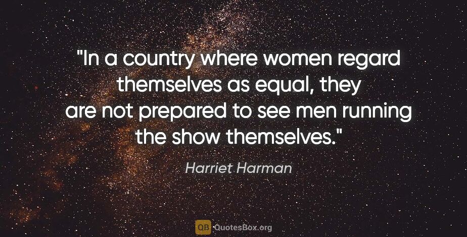 Harriet Harman quote: "In a country where women regard themselves as equal, they are..."