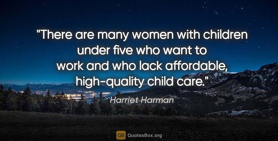Harriet Harman quote: "There are many women with children under five who want to work..."