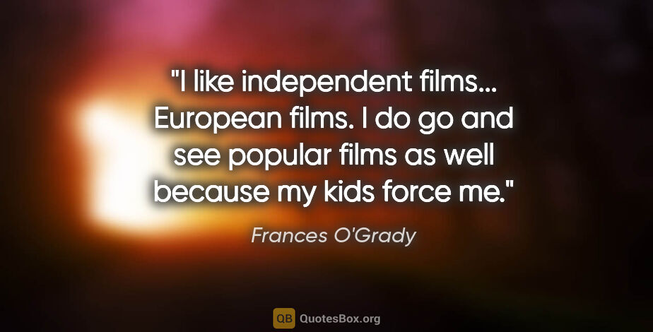 Frances O'Grady quote: "I like independent films... European films. I do go and see..."