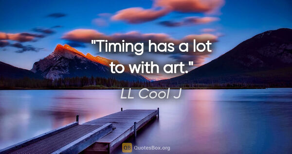 LL Cool J quote: "Timing has a lot to with art."