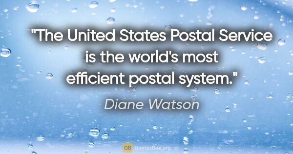 Diane Watson quote: "The United States Postal Service is the world's most efficient..."