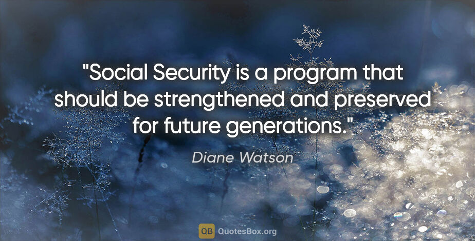 Diane Watson quote: "Social Security is a program that should be strengthened and..."