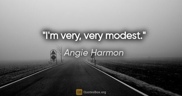 Angie Harmon quote: "I'm very, very modest."