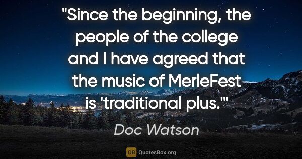 Doc Watson quote: "Since the beginning, the people of the college and I have..."