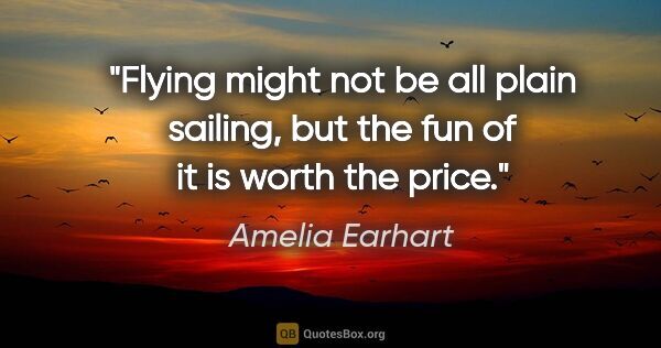 Amelia Earhart quote: "Flying might not be all plain sailing, but the fun of it is..."