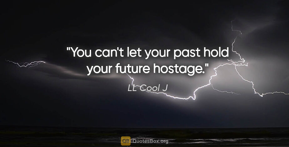 LL Cool J quote: "You can't let your past hold your future hostage."